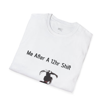 Me After a 12hr Shift T-Shirt